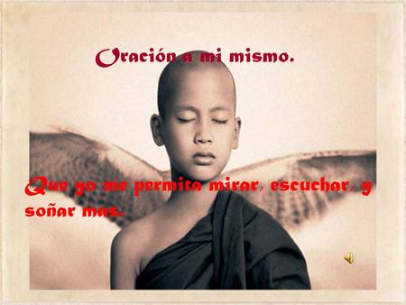 Oración a mi mismo. Que yo me permita mirar, escuchar, y soñar mas.