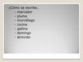 ¿Cómo se escribe… - marcador - pluma - murciélago - cocina - gallina - domingo - atrevido.