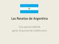 Las Recetas de Argentina Una oportunidad de ganar 10 puntos de crédito extra.