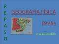 REPASOREPASO GEOGRAFÍA FÍSICA ESPAÑA 2º de BACHILLERATO.