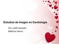 Estudios de Imagen en Cardiología Dra. Judith Izquierdo Medicina Interna.