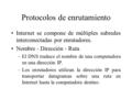 Protocolos de enrutamiento Internet se compone de múltiples subredes interconectadas por enrutadores. Nombre - Dirección - Ruta –El DNS traduce el nombre.