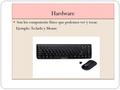 Hardware Son los componente físico que podemos ver y tocar. Ejemplo: Teclado y Mouse Son los componente físico que podemos ver y tocar. Ejemplo: Teclado.