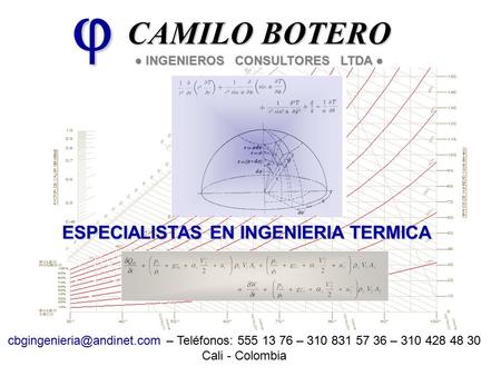 CAMILO BOTERO – Teléfonos: 555 13 76 – 310 831 57 36 – 310 428 48 30 Cali - Colombia ESPECIALISTAS EN INGENIERIA TERMICA.