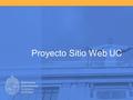 Proyecto Sitio Web UC. Liderado por: Vicerrectoría de Comunicaciones y Asuntos Públicos – Francisca Alessandri y Eugenio Rengifo A cargo de: Claudia Gutiérrez.