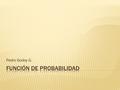 Pedro Godoy G.. Distribuciones de probabilidad: Estudiaremos a continuación algunas distribuciones de probabilidad de variables aleatorias importantes.