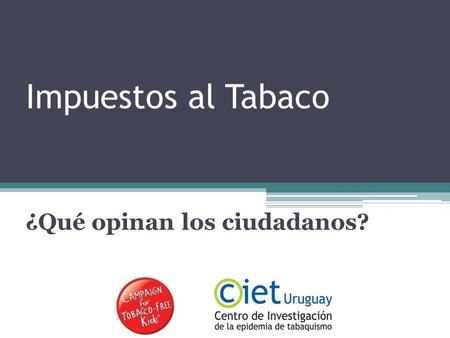 Impuestos al Tabaco ¿Qué opinan los ciudadanos?. Objetivo Conocer la opinión de la población de Uruguay sobre la posibilidad de un aumento de impuestos.
