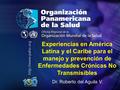 2010 Pan American Health Organization Dr. Roberto del Aguila V. Experiencias en América Latina y el Caribe para el manejo y prevención de Enfermedades.