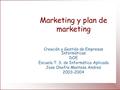 Marketing y plan de marketing Creación y Gestión de Empresas Informáticas DOE Escuela T. S. de Informática Aplicada Jose Onofre Montesa Andres 2003-2004.
