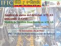 Análisis de datos del detector ATLAS utilizando el Grid: Modelo de Análisis Distribuido en ATLAS S. González de la Hoz IFIC – Institut de Física Corpuscular.