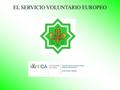 EL SERVICIO VOLUNTARIO EUROPEO. ¿QUE ES LA ASOCIACIÓN G.S. “ERYTEEIA”? Somos una asociación voluntaria que trabaja en diversos campos Voluntariado Socio-educativo.