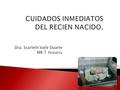 Dra. Scarleth Valle Duarte MR 1 Pediatría.  En Nicaragua cerca del 90% de los niños nacen sin manifestaciones de asfixia.  El personal de salud debe.