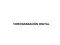 VIDEOGRABACIÓN DIGITAL