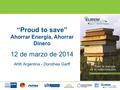 “Proud to save” Ahorrar Energía, Ahorrar Dinero uy 12 de marzo de 2014 fgh AHK Argentina - Dorothea Garff.