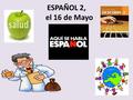 ESPAÑOL 2, el 16 de Mayo. Proyecto Oral del Pretérito/Imperfecto MI NIÑEZ Una presentación (PPT.) 16 fotos / slides 8 ejemplos del pretérito 8 ejemplos.