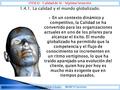  En un contexto dinámico y competitivo, la Calidad se ha convertido para las organizaciones actuales en uno de los pilares para alcanzar el éxito. El.
