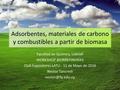 Adsorbentes, materiales de carbono y combustibles a partir de biomasa Facultad de Química, UdelaR WORKSHOP BIORREFINERÍAS Club Expositores LATU - 11 de.