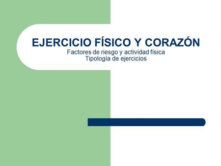 EJERCICIO FÍSICO Y CORAZÓN Factores de riesgo y actividad física Tipología de ejercicios.