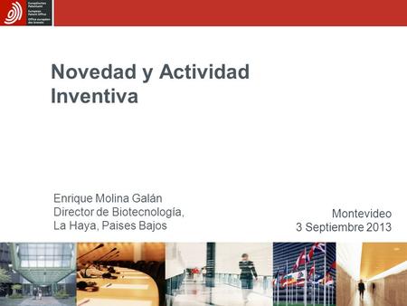 Novedad y Actividad Inventiva Montevideo 3 Septiembre 2013 Enrique Molina Galán Director de Biotecnología, La Haya, Paises Bajos.