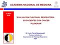 13 Abril 2016 “EVALUACION FUNCIONAL RESPIRATORIA EN PACIENTES CON CANCER PULMONAR” Dr. Luis Torre Bouscoulet Profesor de Medicina Departamento de Fisiología.