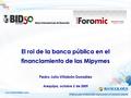 El rol de la banca pública en el financiamiento de las Mipymes Pedro Julio Villabón González Arequipa, octubre 2 de 2009.