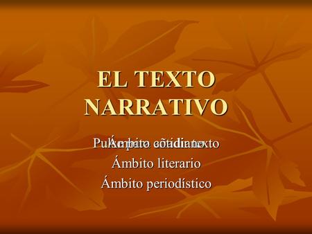 Pulse para añadir texto EL TEXTO NARRATIVO Ámbito cotidiano Ámbito literario Ámbito periodístico.