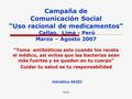 VIGIA Campaña de Comunicación Social “Uso racional de medicamentos” Callao, Lima - Perú Marzo – Agosto 2007 “Toma antibióticos solo cuando los receta el.