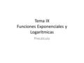 Tema IX Funciones Exponenciales y Logarítmicas Precálculo.