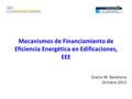 Mecanismos de Financiamiento de Eficiencia Energética en Edificaciones, EEE Gracia M. Barahona Octubre 2013.