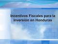 Incentivos Fiscales para la Inversión en Honduras.