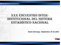 XXX Encuentro inter- iNSTITUCIONAL del sistema estadístico nacional Santo Domingo, Septiembre 25 de 2014.