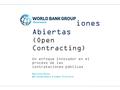 Contrataciones Abiertas (Open Contracting) Un enfoque innovador en el proceso de las contrataciones públicas Marcela Rozo WB Governance Global Practice.