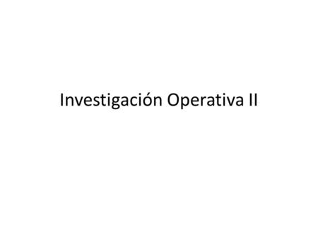 Investigación Operativa II. El problema Cada vez es más difícil asignar los recursos o actividades de la forma más eficaz Los recursos son escasos Los.