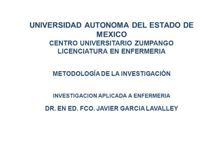 UNIVERSIDAD AUTONOMA DEL ESTADO DE MEXICO CENTRO UNIVERSITARIO ZUMPANGO LICENCIATURA EN ENFERMERIA METODOLOGÍA DE LA INVESTIGACIÓN INVESTIGACION APLICADA.