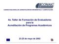 CONSEJO NACIONAL DE ACREDITACIÓN EN INFORMÁTICA Y COMPUTACIÓN 4o. Taller de Formación de Evaluadores para la Acreditación de Programas Académicos 23-25.