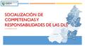 SOCIALIZACIÓN DE COMPETENCIAS Y RESPONSABILIDADES DE LAS DLS 14 DE ENERO DE 2016.