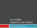 GO VERBS (IRREGULAR VERBS) Unit 5, lesson 2 (Spanish I)