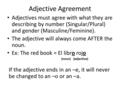 Adjective Agreement Adjectives must agree with what they are describing by number (Singular/Plural) and gender (Masculine/Feminine). The adjective will.