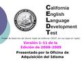 Versión 1-11 de la Edición de 2008-2009 Presentado por la Oficina de Adquisición del Idioma Prueba de Desarrollo del Idioma Inglés de California (CELDT,