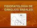 FISIOPATOLOGIA DE GANGLIOS BASALES