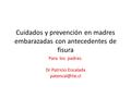Cuidados y prevención en madres embarazadas con antecedentes de fisura Para los padres. Dr Patricio Encalada