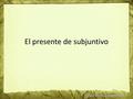El presente de subjuntivo. Deseos de cosas imposibles La Oreja de Van Gogh.