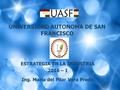 ESTRATEGIA EN LA INDUSTRIA 2016 – I Ing. Maria del Pilar Vera Prado UNIVERSIDAD AUTONOMA DE SAN FRANCISCO.
