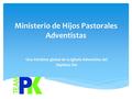 Ministerio de Hijos Pastorales Adventistas Una iniciativa global de la Iglesia Adventista del Séptimo Día.