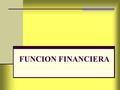 FUNCION FINANCIERA. EN UNA EMPRESA HAY 4 AREAS BASICAS. MERCADEO PRODUCCION PERSONAL FINANZAS.