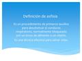 Definición de asfixia Es un procedimiento de primeros auxilios para desobstruir el conducto respiratorio, normalmente bloqueado por un trozo de alimento.