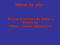 Obras de arte Acceso a la base de datos a través de https://www.interpol.int.
