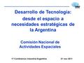 Comisión Nacional de Actividades Espaciales Desarrollo de Tecnología: desde el espacio a necesidades estratégicas de la Argentina 17 Conferencia Industrial.