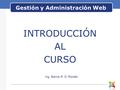 Gestión y Administración Web INTRODUCCIÓN AL CURSO Ing. Barros R. D. Ronald.