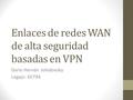 Enlaces de redes WAN de alta seguridad basadas en VPN Darío Hernán Jolodovsky Legajo: 65794.